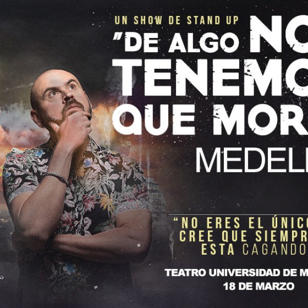 DE ALGO NOS TENEMOS QUE MORIR - MEDELLÍN