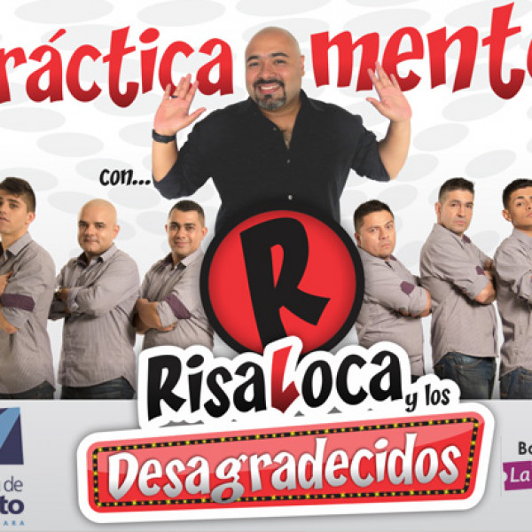 PRÁCTICAMENTE CON RISA LOCA Y LOS DESAGRADECIDOS